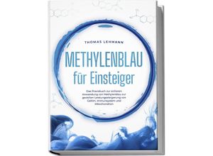 9783989100237 - Methylenblau für Einsteiger Das Praxisbuch zur sicheren Anwendung von Methylenblau zur gezielten Leistungssteigerung von Gehirn Immunsystem und Mitochondrien - Thomas Lehmann Taschenbuch