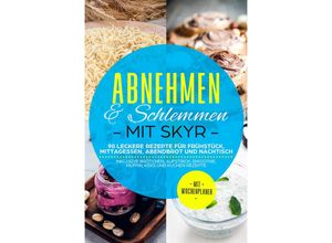 9783989101029 - Abnehmen & Schlemmen mit Skyr 90 leckere Rezepte für Frühstück Mittagessen Abendbrot und Nachtisch - inklusive Brötchen Aufstrich Smoothie Muffin Keks und Kuchen Rezepte Mit Wochenplaner - Abnehmen Mit Skyr Taschenbuch