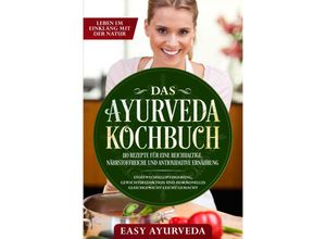 9783989101074 - Das Ayurveda Kochbuch 110 Rezepte für eine reichhaltige nährstoffreiche und antioxidative Ernährung - Stoffwechseloptimierung Gewichtsreduktion und hormonelles Gleichgewicht leicht gemacht - Easy Ayurveda Taschenbuch