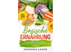 9783989101098 - Basische Ernährung Der Ratgeber für die effektive Entgiftung mit 50 Blitz-Rezepten unter 10 Minuten - Inklusive Wochenplaner 7 Tage Detox-Kur Lebensmittellisten und Nährwertangaben - Johanna Lange Taschenbuch