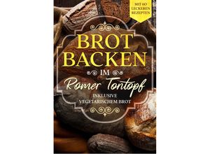 9783989101111 - Brot backen im Römer Tontopf Mit 60 leckeren Rezepten - Inklusive vegetarischem Brot - Simple Cookbooks Taschenbuch