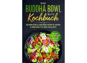 9783989101128 - Das Buddha Bowl Blitz Kochbuch 50 einfache & gesunde Rezepte unter 5 Minuten für jede Mahlzeit! - Inklusive Wochenplaner Salat- und Smoothie Bowls - Bowl Masters Taschenbuch