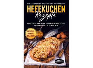 9783989101227 - Hefekuchen Rezepte Leckere & einfache Hefekuchen Rezepte mit Obst und Schokolade - Von Klassikern bis hin zu veganen Zimtschnecken - Inklusive DIY-Hefe-Anleitung - Jonas Timpe Taschenbuch