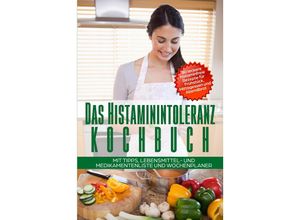 9783989101241 - Das Histaminintoleranz Kochbuch - 80 leckere histaminfreie Rezepte für Frühstück Mittagessen und Abendbrot mit Tipps Lebensmittel- und Medikamentenliste und Wochenplaner - Sophia Fischer Taschenbuch