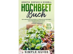 9783989101258 - Hochbeet Buch Der umfassende Ratgeber zu Ihrem ersten Hochbeet und einer ganzjährigen Ernte Günstig einfach & schnell Inklusive Tipps für Kräuter und Checkliste - Simple Guide Taschenbuch