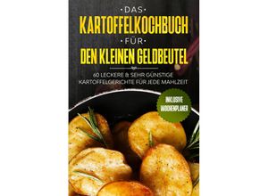 9783989101319 - Das Kartoffelkochbuch für den kleinen Geldbeutel 60 leckere & sehr günstige Kartoffelgerichte für jede Mahlzeit - Inklusive Wochenplaner - Günstig Kochen Taschenbuch