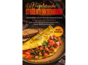 9783989101333 - Das vegetarische Studentenkochbuch - vegetarischer Genuss für mehr Energie im Studium 100 Gerichte für vollen Fokus und regelmäßige Mahlzeiten Inklusive Wochenplaner - Jonas Timpe Taschenbuch