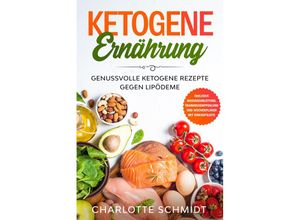 9783989101340 - Ketogene Ernährung Genussvolle ketogene Rezepte gegen Lipödeme - Inklusive Massageanleitung Trainingsempfehlung und Wochenplaner mit Einkaufsliste - Charlotte Schmidt Taschenbuch