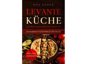 9783989101371 - Levante Küche 60 köstliche Gerichte aus dem Orient und Tel Aviv - kulinarisch vegetarisch und vegan Inklusive Süßspeisen - Noa Cohen Taschenbuch