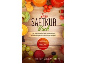 9783989101586 - Das Saftkur Buch Der Ratgeber mit 100 Rezepten für eine effektive Säuberung des Körpers - Inklusive 7 Tage Anleitung Wochenplaner sowie Pulver- Saft- Suppen- und Smoothierezepte - Maria Engelmann Taschenbuch