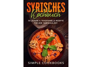 9783989101647 - Syrisches Kochbuch 55 leckere & traditionelle Rezepte für jede Tagesmahlzeit - Simple Cookbooks Taschenbuch