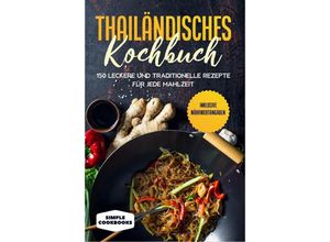 9783989101685 - Thailändisches Kochbuch 150 leckere und traditionelle Rezepte für jede Mahlzeit - Inklusive Nährwertangaben - Simple Cookbooks Taschenbuch