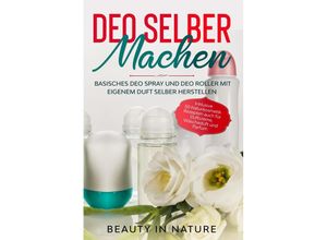 9783989101722 - Deo selber machen Basisches Deo Spray und Deo Roller mit eigenem Duft selber herstellen - Beauty in Nature Taschenbuch