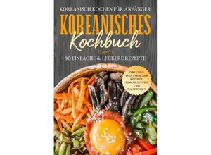 9783989101760 - Koreanisch kochen für Anfänger Koreanisches Kochbuch - 80 einfache & leckere Rezepte Inklusive vegetarischer Rezepte Kimchi Suppen und Nachspeisen - Simple Cookbooks Taschenbuch