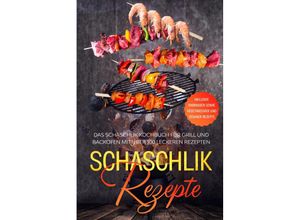 9783989101784 - Schaschlik Rezepte Das Schaschlik Kochbuch für Grill und Backofen mit über 100 leckeren Rezepten - Inklusive Marinaden sowie vegetarischer und veganer Rezepte - Stefan Jansen Taschenbuch