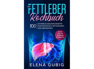 9783989101814 - Das Fettleber Kochbuch 100 leckere & gesunde Rezepte zum Frühstück Mittagessen und Abendessen - Inklusive Snacks und Wochenplaner mit Einkaufsliste - Elena Gubig Taschenbuch