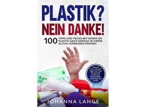 9783989101821 - Plastik? Nein Danke! 100 Tipps und Tricks mit denen Sie Plastik ganz einfach in Ihrem Alltag vermeiden können - Johanna Lange Taschenbuch