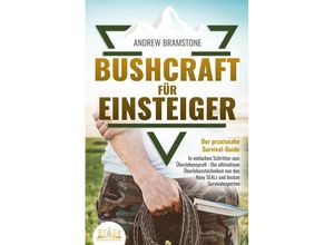 9783989350007 - BUSHCRAFT FÜR EINSTEIGER Der praxisnahe Survival-Guide - In einfachen Schritten zum Überlebensprofi - Die ultimativen Überlebenstechniken von den Navy SEALs und besten Survivalexperten - Andrew Bramstone Kartoniert (TB)