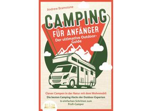 9783989350014 - CAMPING FÜR ANFÄNGER - Der ultimative Outdoor-Guide Clever Campen in der Natur mit dem Wohnmobil Die besten Camping-Hacks der Outdoor-Experten - In einfachen Schritten zum Profi-Camper - Andrew Bramstone Kartoniert (TB)