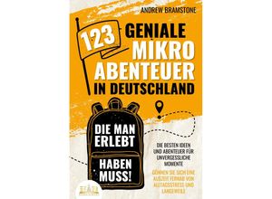 9783989350045 - 123 geniale Mikroabenteuer in Deutschland die man erlebt haben muss! Die besten Ideen und Abenteuer für unvergessliche Momente - Gönnen Sie sich eine Auszeit fernab von Alltagsstress und Langeweile - Andrew Bramstone Taschenbuch