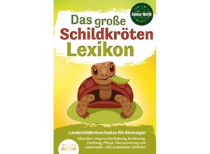 9783989350090 - DAS GROSSE SCHILDKRÖTENLEXIKON - Landschildkröten halten für Einsteiger Alles über artgerechte Haltung Ernährung Züchtung Pflege Überwinterung und vieles mehr - Der praxisnahe Leitfaden - Animal World Kartoniert (TB)