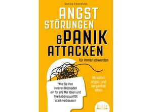 9783989350113 - ANGSTSTÖRUNGEN & PANIKATTACKEN für immer loswerden - Ab sofort angst- und sorgenfrei leben Wie Sie Ihre inneren Blockaden ein für alle Mal lösen und Ihre Lebensqualität stark verbessern - Annika Ebenstein Kartoniert (TB)