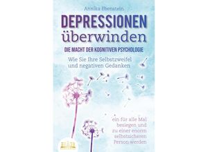 9783989350120 - DEPRESSIONEN ÜBERWINDEN - Die Macht der kognitiven Psychologie Wie Sie Ihre Selbstzweifel und negativen Gedanken ein für alle Mal besiegen und zu einer enorm selbstsicheren Person werden - Annika Ebenstein Kartoniert (TB)