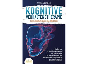 9783989350137 - Kognitive Verhaltenstherapie - Das Selbsthilfe Buch inkl Workbook Wie Sie Ihre Persönlichkeitsstörungen und Depressionen für immer loswerden und ab sofort wieder ein glückliches Leben führen können - Annika Ebenstein Taschenbuch