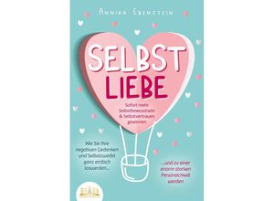 9783989350151 - SELBSTLIEBE - Sofort mehr Selbstbewusstsein & Selbstvertrauen gewinnen Wie Sie Ihre negativen Gedanken und Selbstzweifel ganz einfach loswerden und zu einer enorm starken Persönlichkeit werden - Annika Ebenstein Taschenbuch