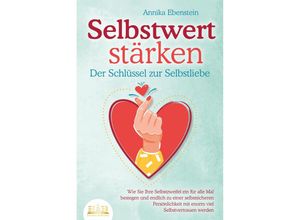 9783989350168 - SELBSTWERT STÄRKEN - Der Schlüssel zur Selbstliebe Wie Sie Ihre Selbstzweifel ein für alle Mal besiegen und endlich zu einer selbstsicheren Persönlichkeit mit enorm viel Selbstvertrauen werden - Annika Ebenstein Taschenbuch