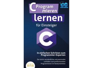 9783989350199 - C Programmieren lernen für Einsteiger - In einfachen Schritten zum Programmier-Experten Der leicht verständliche und praxisnahe Leitfaden zum professionellen Programmieren im Handumdrehen - Code Campus Taschenbuch