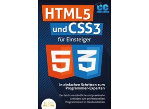 9783989350205 - HTML5 und CSS3 für Einsteiger - In einfachen Schritten zum Programmier-Experten Der leicht verständliche und praxisnahe Leitfaden zum professionellen Programmieren im Handumdrehen - Code Campus Taschenbuch