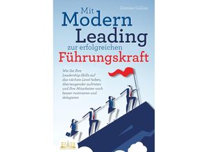 9783989350243 - Mit Modern Leading zur erfolgreichen Führungskraft werden Wie Sie Ihre Leadership-Skills auf das nächste Level heben überzeugender auftreten und Ihre Mitarbeiter noch besser motivieren & delegieren - Damian Collins Taschenbuch