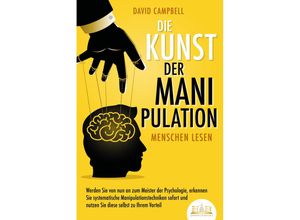 9783989350281 - Die Kunst der Manipulation - Menschen lesen Werden Sie von nun an zum Meister der Psychologie erkennen Sie systematische Manipulationstechniken sofort und nutzen Sie diese selbst zu Ihrem Vorteil - David Campbell Kartoniert (TB)