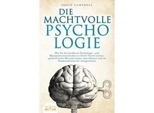 9783989350342 - DIE MACHTVOLLE PSYCHOLOGIE Wie Sie die bewährten Psychologie- und Manipulationstechniken zu Ihrem Vorteil nutzen spielend leicht Menschen lesen beeinflussen und im Handumdrehen für sich gewinnen - David Campbell Taschenbuch