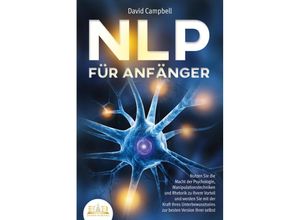 9783989350359 - NLP FÜR ANFÄNGER Nutzen Sie die Macht der Psychologie Manipulationstechniken und Rhetorik zu Ihrem Vorteil und werden Sie mit der Kraft Ihres Unterbewusstseins zur besten Version Ihrer selbst - David Campbell Taschenbuch