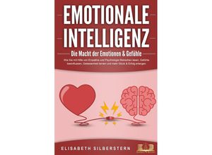 9783989350410 - EMOTIONALE INTELLIGENZ - Die Macht der Emotionen & Gefühle Wie Sie mit Hilfe von Empathie und Psychologie Menschen lesen Gefühle beeinflussen Gelassenheit lernen und mehr Glück & Erfolg erlangen - Elisabeth Silberstern Taschenbuch