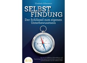 9783989350427 - SELBSTFINDUNG - Der Schlüssel zum eigenen Unterbewusstsein Wie Sie mit effektiver Selbstreflexion und Psychologie Ihre eigene Persönlichkeit entschlüsseln und herausfinden was Sie wirklich wollen - Elisabeth Silberstern Taschenbuch