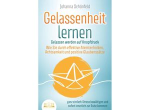 9783989350496 - GELASSENHEIT LERNEN - Gelassen werden auf Knopfdruck Wie Sie durch effektive Atemtechniken Achtsamkeit und positive Glaubenssätze ganz einfach Stress bewältigen und sofort innerlich zur Ruhe kommen - Johanna Schönfeld Taschenbuch