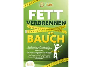 9783989350595 - FETT VERBRENNEN AM BAUCH Das Bauch-weg-Programm für überwältigende Abnehmerfolge in Rekordzeit inkl Ernährungsplan und Rezepte - Stoffwechsel auf Hochtouren bringen und gezielt Bauchfett loswerden - Fit Life Taschenbuch