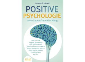 9783989350632 - POSITIVE PSYCHOLOGIE - Mehr Lebensfreude im Alltag Wie Sie Ihre Ängste Blockaden und Selbstzweifel sofort loswerden effektiv Stress bewältigen und zu einer enorm starken Persönlichkeit werden - Johanna Schönfeld Taschenbuch