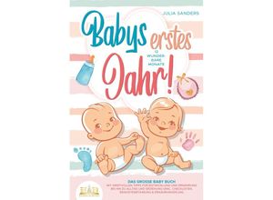 9783989350656 - Babys erstes Jahr! 12 wunderbare Monate Das große Baby Buch mit wertvollen Tipps für Entwicklung und Ernährung bis hin zu Alltag und Erziehung (inkl Checklisten Beikosteinführung & Ernährungsplan) - Julia Sanders Taschenbuch