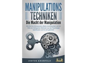 9783989350687 - MANIPULATIONSTECHNIKEN - Die Macht der Manipulation Wie Sie Ihre Mitmenschen effektiv durchleuchten und mit Hilfe von intelligenten Methoden aus der Psychologie beeinflussen und für sich gewinnen - Justus Kronfeld Taschenbuch