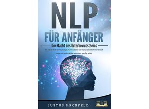 9783989350694 - NLP FÜR ANFÄNGER - Die Macht des Unterbewusstseins Wie Sie die Kraft der Psychologie Kommunikation und Manipulationstechniken für sich nutzen und endlich all das bekommen was Sie wollen - Justus Kronfeld Taschenbuch