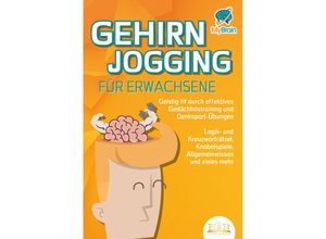 9783989350755 - GEHIRNJOGGING FÜR ERWACHSENE - Geistig fit durch effektives Gedächtnistraining und Denksport-Übungen Logik- und Kreuzworträtsel Knobelspiele Allgemeinwissen und vieles mehr - Das perfekte Geschenk - My Brain Taschenbuch