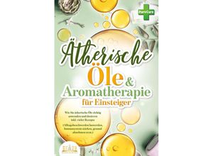 9783989350809 - Aromatherapie für Einsteiger Wie Sie ätherische Öle richtig anwenden und dosieren inkl vieler Rezepte (Alltagsbeschwerden loswerden Immunsystem stärken gesund abnehmen uvm) - Pure Cure Taschenbuch