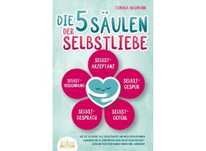 9783989350861 - Die 5 Säulen der Selbstliebe Wie Sie ab sofort alle Selbstzweifel und negativen Gedanken loswerden und zu einem neuen Leben voller Selbstbewusstsein und positivem Denken finden (inkl Workbook) - Tamara Naumann Taschenbuch