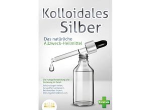 9783989350892 - KOLLOIDALES SILBER - Das natürliche Allzweck-Heilmittel Die richtige Anwendung und Dosierung im Detail (Entzündungen heilen Gesundheit verbessern Beschwerden lindern Immunsystem stärken uvm) - Pure Cure Taschenbuch