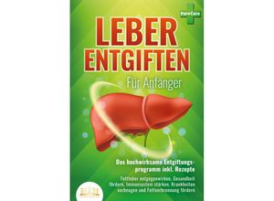 9783989350908 - LEBER ENTGIFTEN FÜR ANFÄNGER - Das hochwirksame Entgiftungsprogramm inkl Rezepte Fettleber entgegenwirken Gesundheit fördern Immunsystem stärken Krankheiten vorbeugen und Fettverbrennung fördern - Pure Cure Taschenbuch