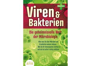 9783989350915 - VIREN & BAKTERIEN - Die geheimnisvolle Welt der Mikrobiologie Alles was Sie über Mikroben und Krankheiten wissen müssen - Wie Sie Ihr Immunsystem stärken und sich ab sofort richtig schützen - Pure Cure Taschenbuch